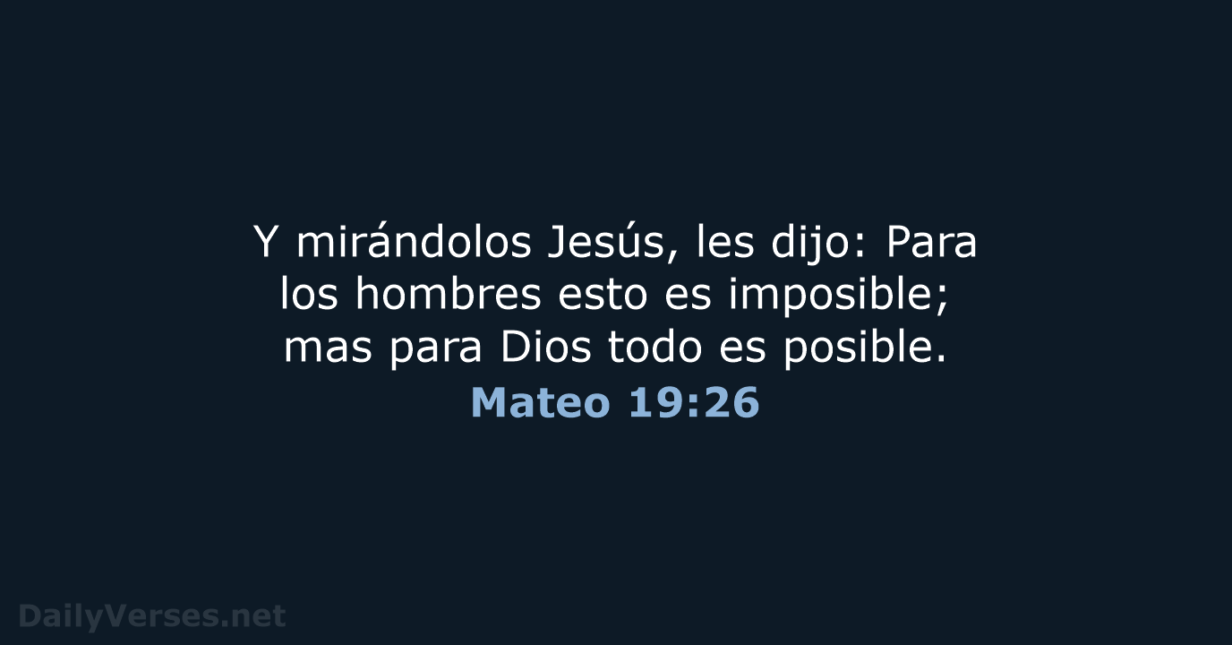 Y mirándolos Jesús, les dijo: Para los hombres esto es imposible; mas… Mateo 19:26