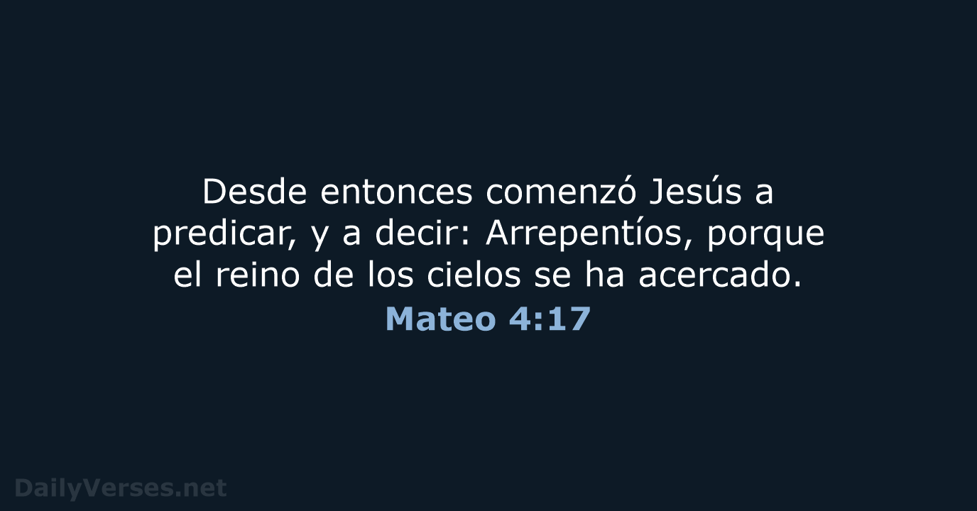 Desde entonces comenzó Jesús a predicar, y a decir: Arrepentíos, porque el… Mateo 4:17