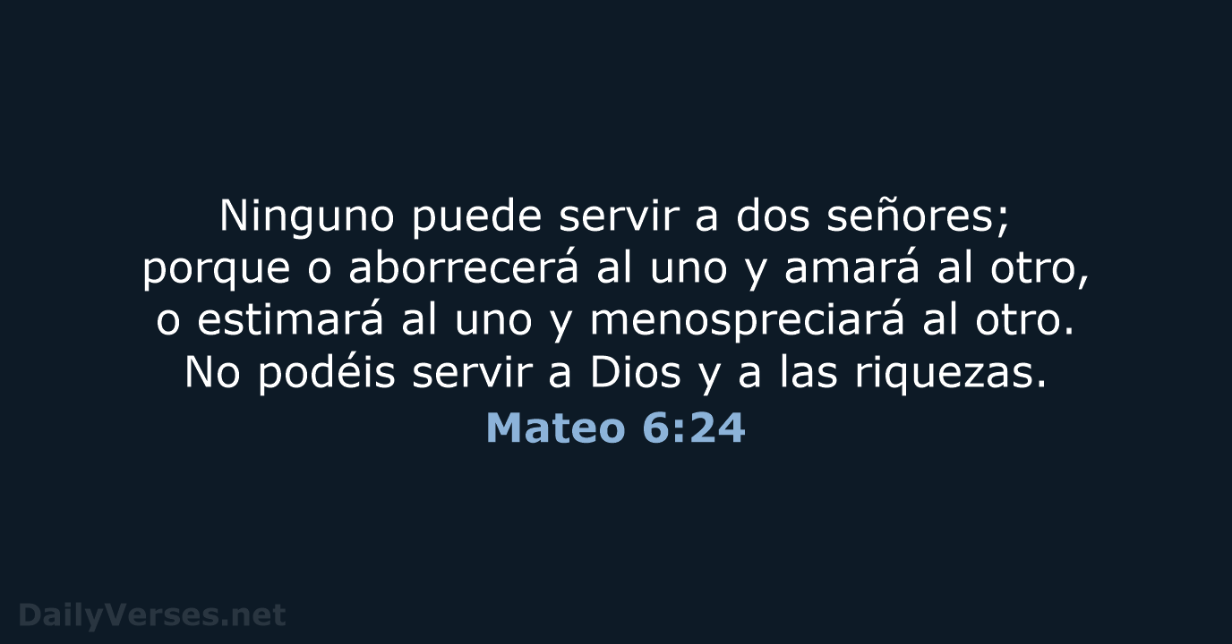 Ninguno puede servir a dos señores; porque o aborrecerá al uno y… Mateo 6:24