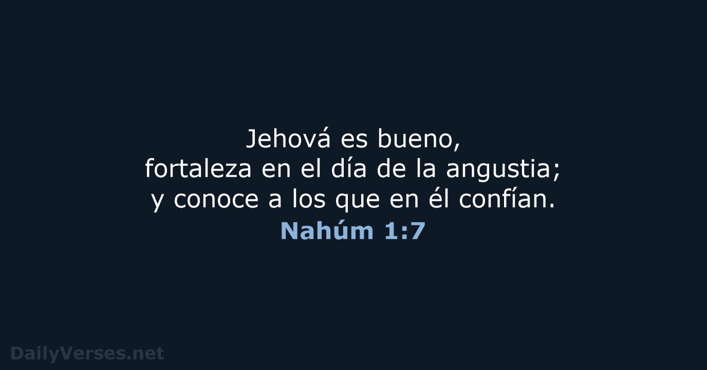 Jehová es bueno, fortaleza en el día de la angustia; y conoce… Nahúm 1:7