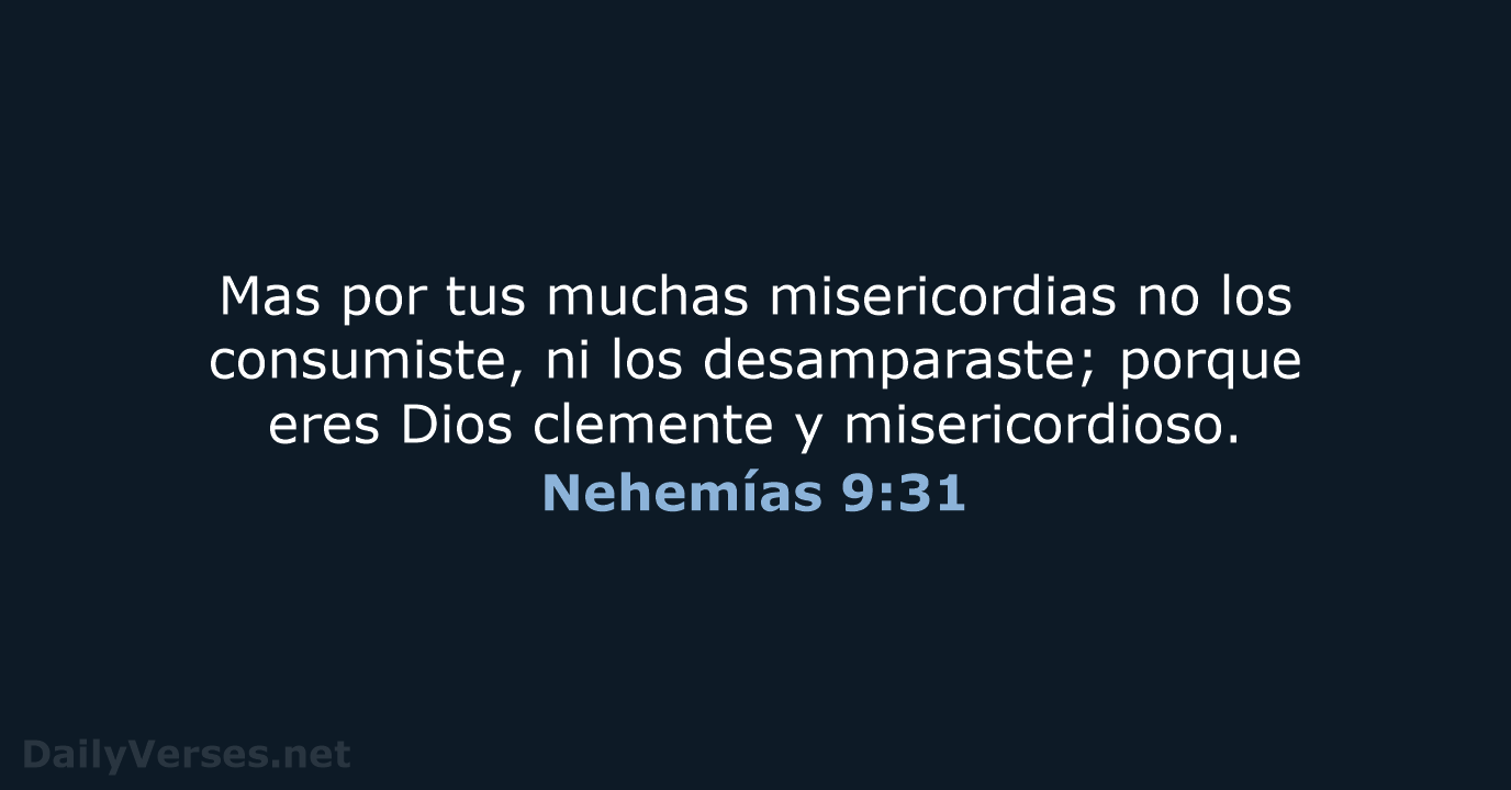 Mas por tus muchas misericordias no los consumiste, ni los desamparaste; porque… Nehemías 9:31