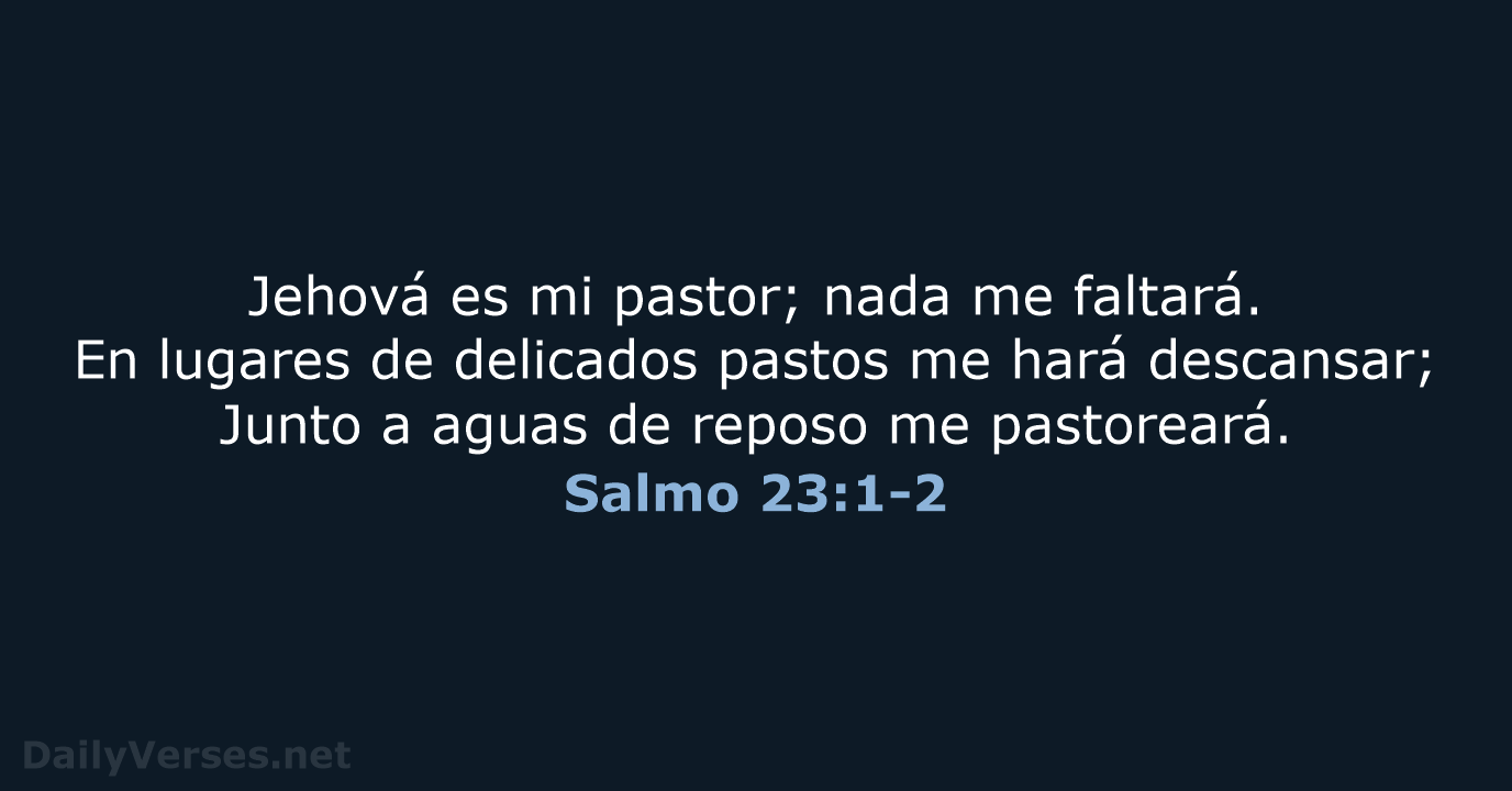 Jehová es mi pastor; nada me faltará. En lugares de delicados pastos… Salmo 23:1-2