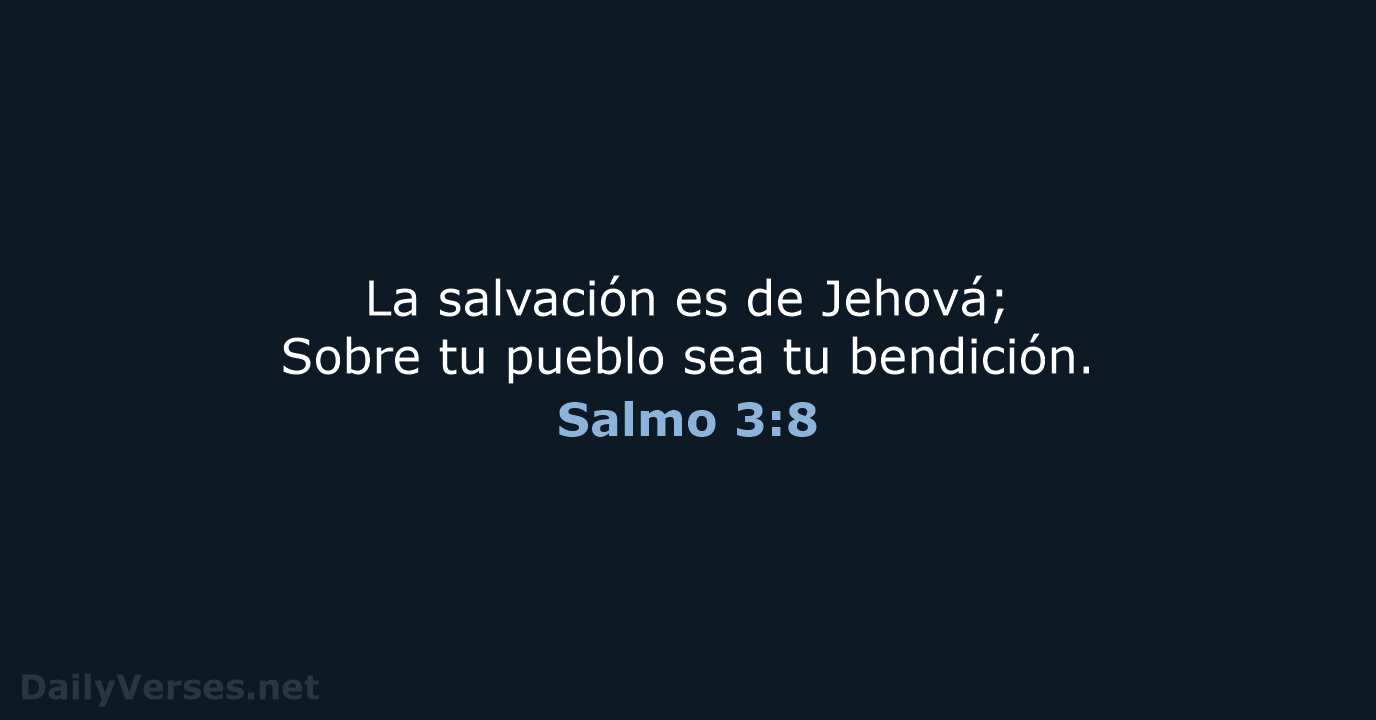 La salvación es de Jehová; Sobre tu pueblo sea tu bendición. Salmo 3:8
