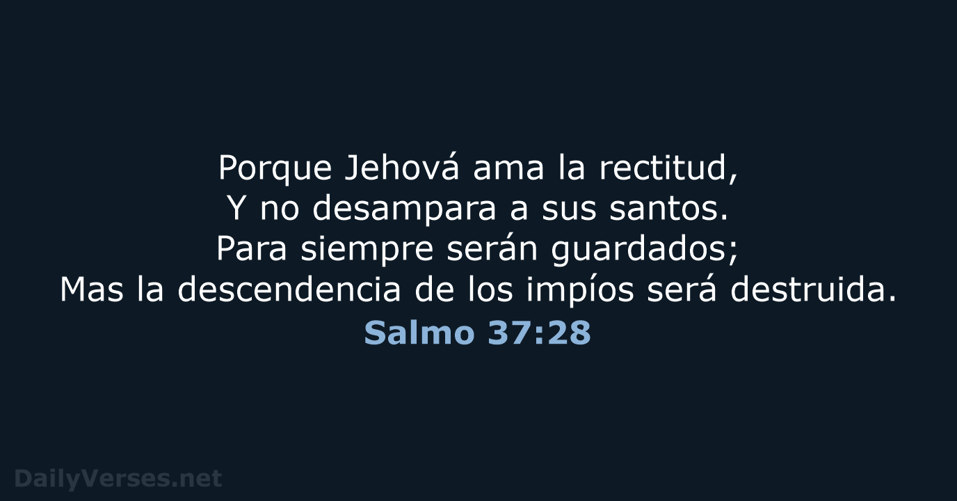 Porque Jehová ama la rectitud, Y no desampara a sus santos. Para… Salmo 37:28