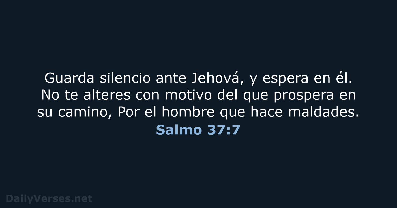 Guarda silencio ante Jehová, y espera en él. No te alteres con… Salmo 37:7