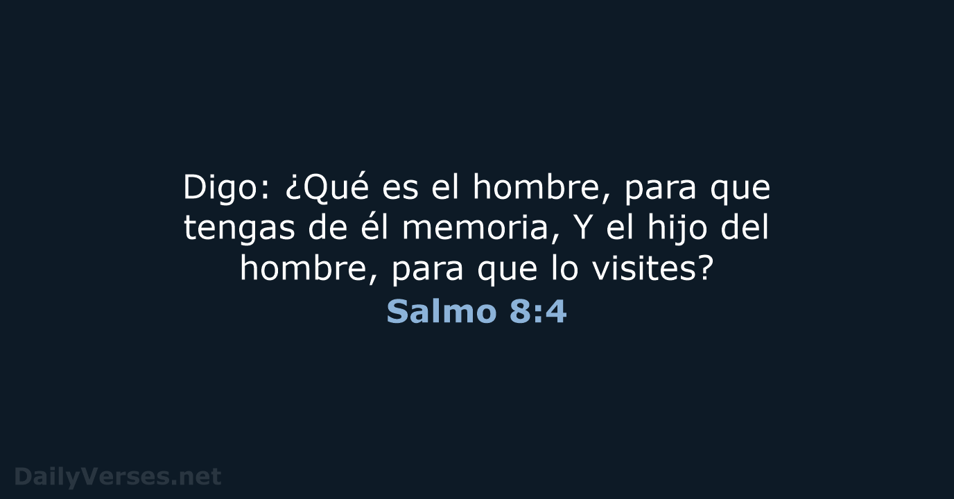 Digo: ¿Qué es el hombre, para que tengas de él memoria, Y… Salmo 8:4