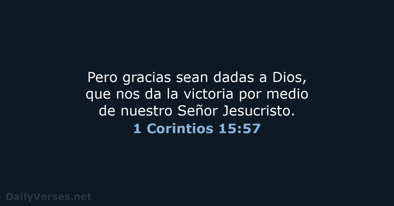 Pero gracias sean dadas a Dios, que nos da la victoria por… 1 Corintios 15:57