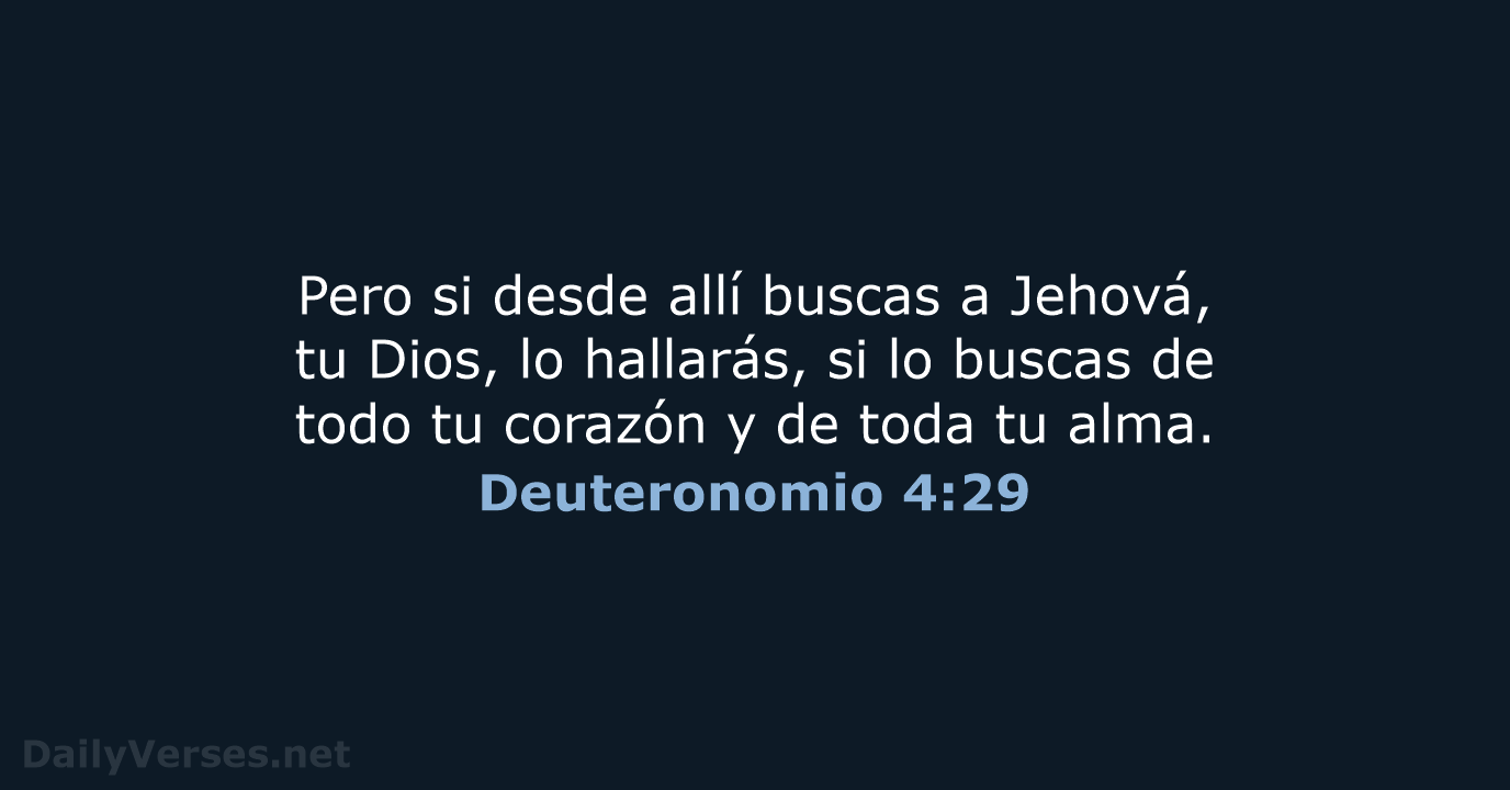 Pero si desde allí buscas a Jehová, tu Dios, lo hallarás, si… Deuteronomio 4:29