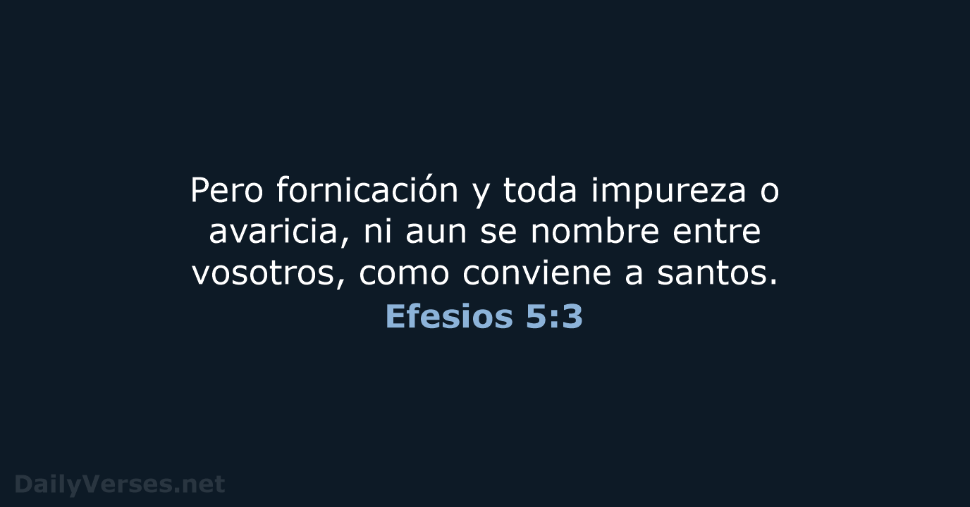 Pero fornicación y toda impureza o avaricia, ni aun se nombre entre… Efesios 5:3