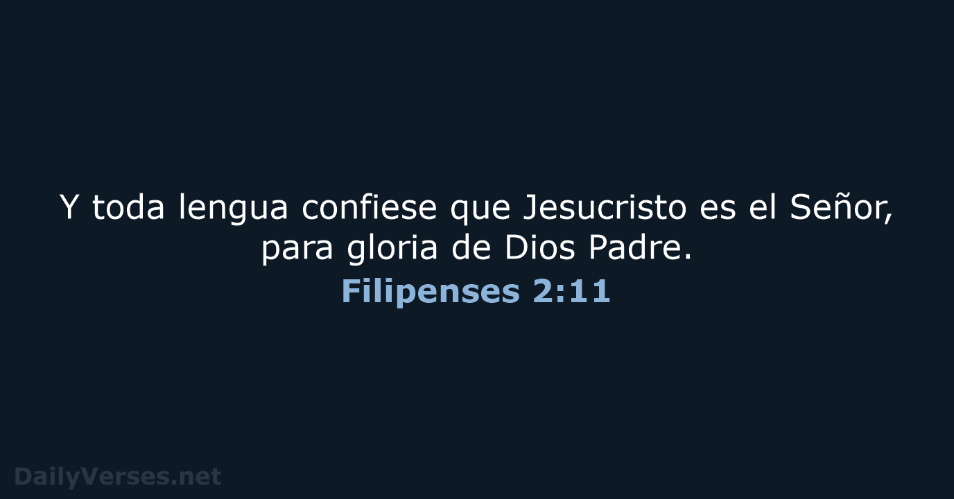 Y toda lengua confiese que Jesucristo es el Señor, para gloria de Dios Padre. Filipenses 2:11