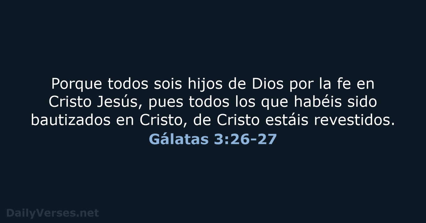 Porque todos sois hijos de Dios por la fe en Cristo Jesús… Gálatas 3:26-27