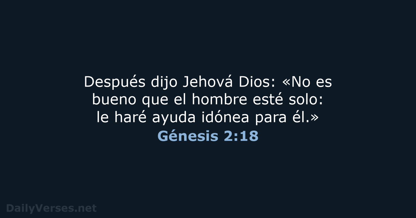 Después dijo Jehová Dios: «No es bueno que el hombre esté solo:… Génesis 2:18