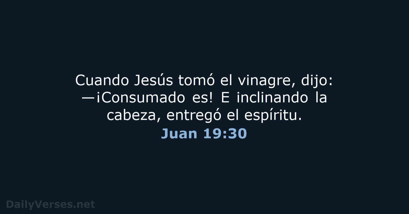 Cuando Jesús tomó el vinagre, dijo: —¡Consumado es! E inclinando la cabeza… Juan 19:30