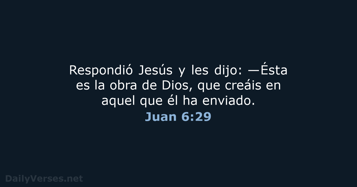 Respondió Jesús y les dijo: —Ésta es la obra de Dios, que… Juan 6:29