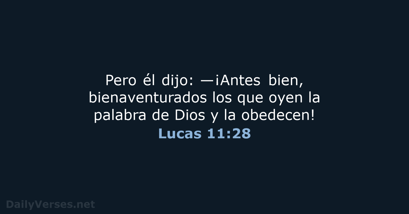 Pero él dijo: —¡Antes bien, bienaventurados los que oyen la palabra de… Lucas 11:28