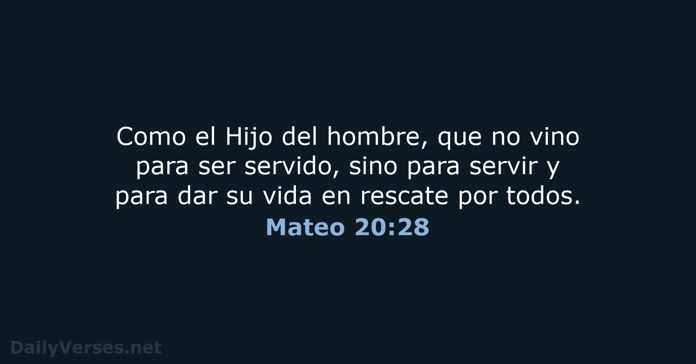 Como el Hijo del hombre, que no vino para ser servido, sino… Mateo 20:28
