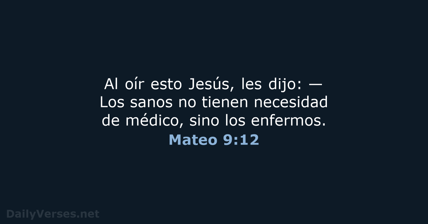 Al oír esto Jesús, les dijo: —Los sanos no tienen necesidad de… Mateo 9:12