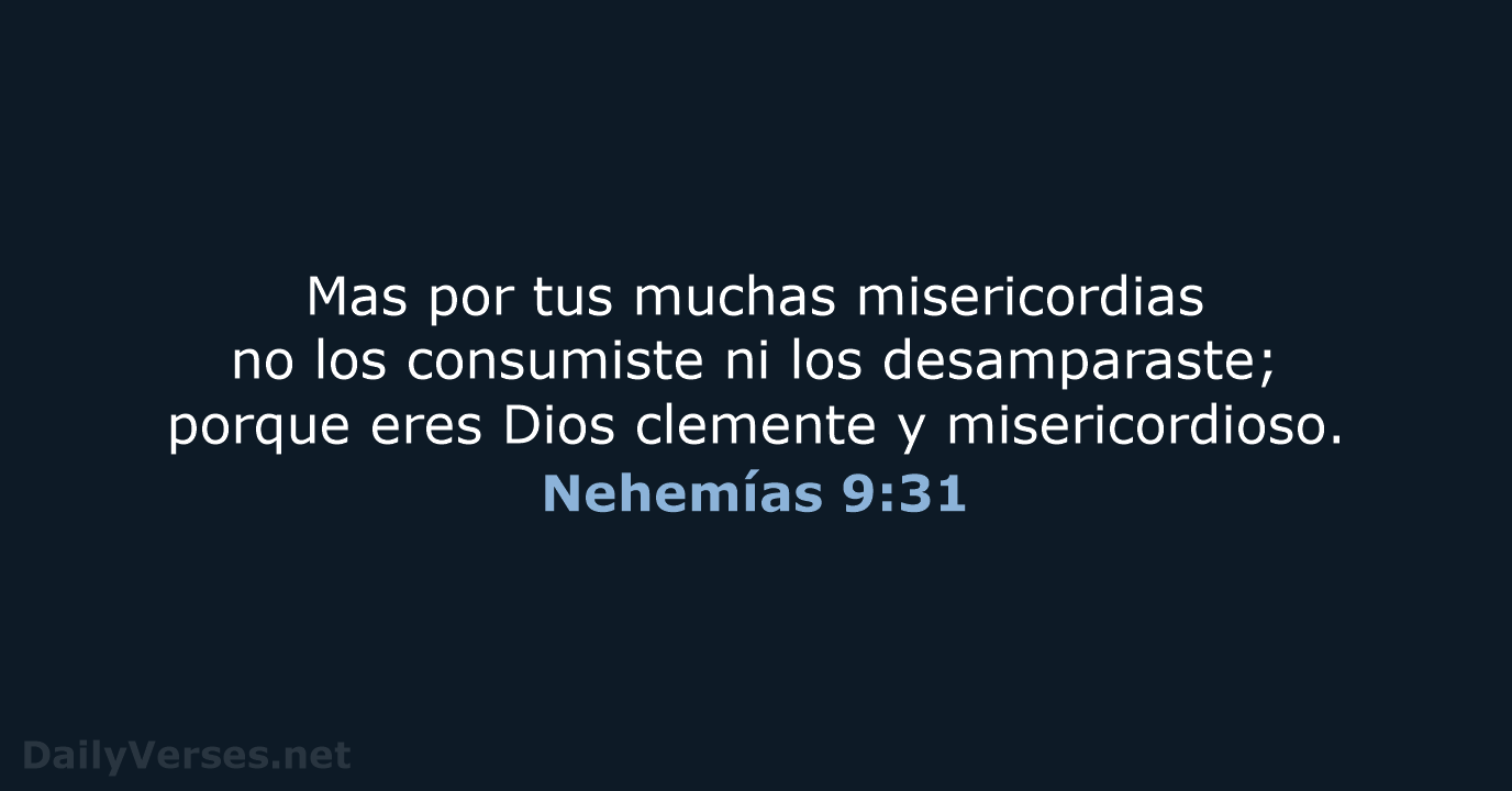 Mas por tus muchas misericordias no los consumiste ni los desamparaste; porque… Nehemías 9:31