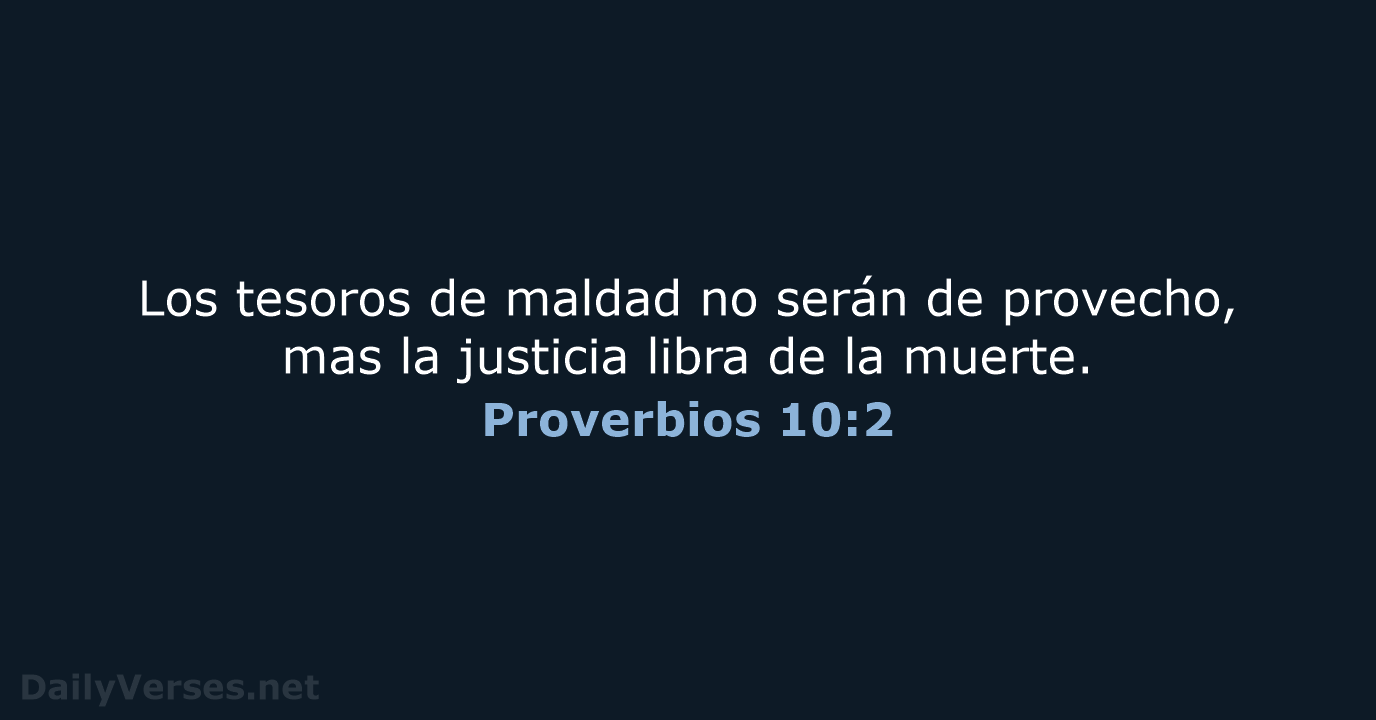 Los tesoros de maldad no serán de provecho, mas la justicia libra… Proverbios 10:2