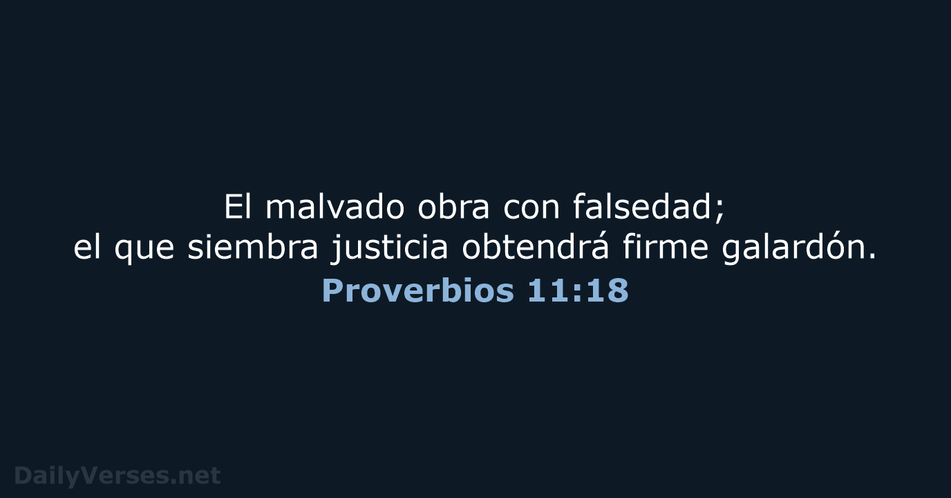 El malvado obra con falsedad; el que siembra justicia obtendrá firme galardón. Proverbios 11:18