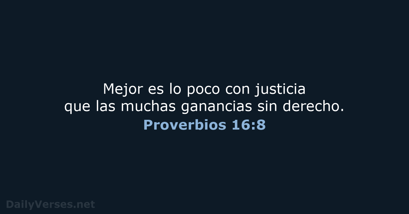 Mejor es lo poco con justicia que las muchas ganancias sin derecho. Proverbios 16:8