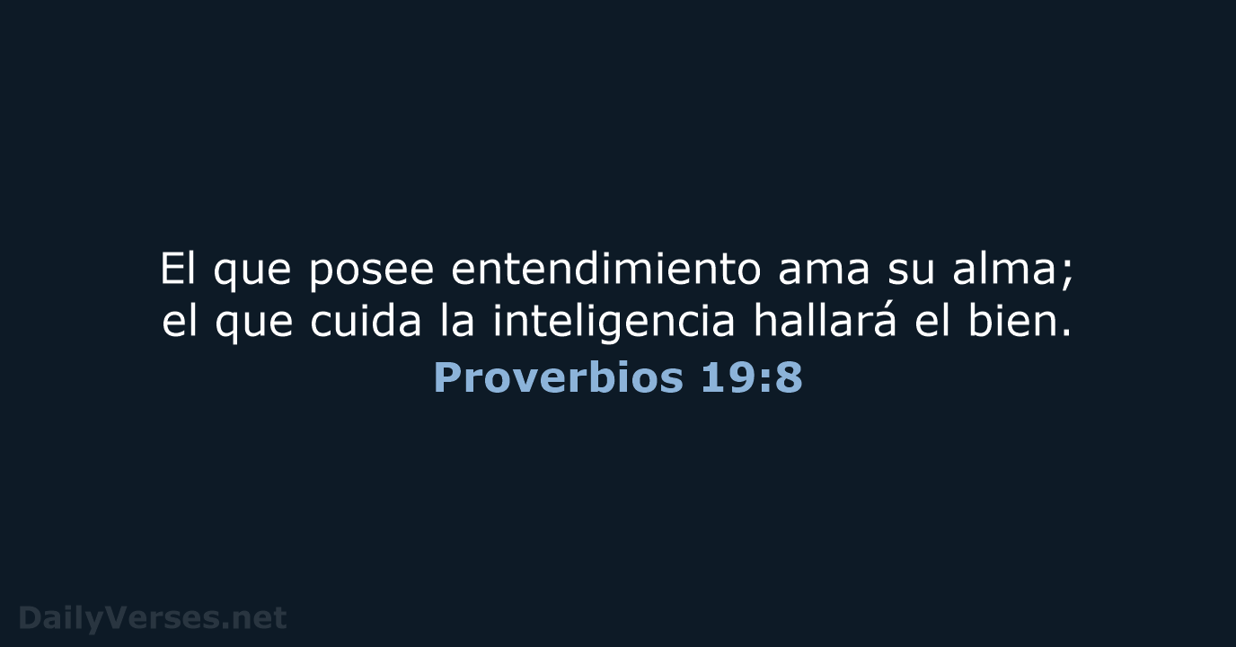El que posee entendimiento ama su alma; el que cuida la inteligencia… Proverbios 19:8