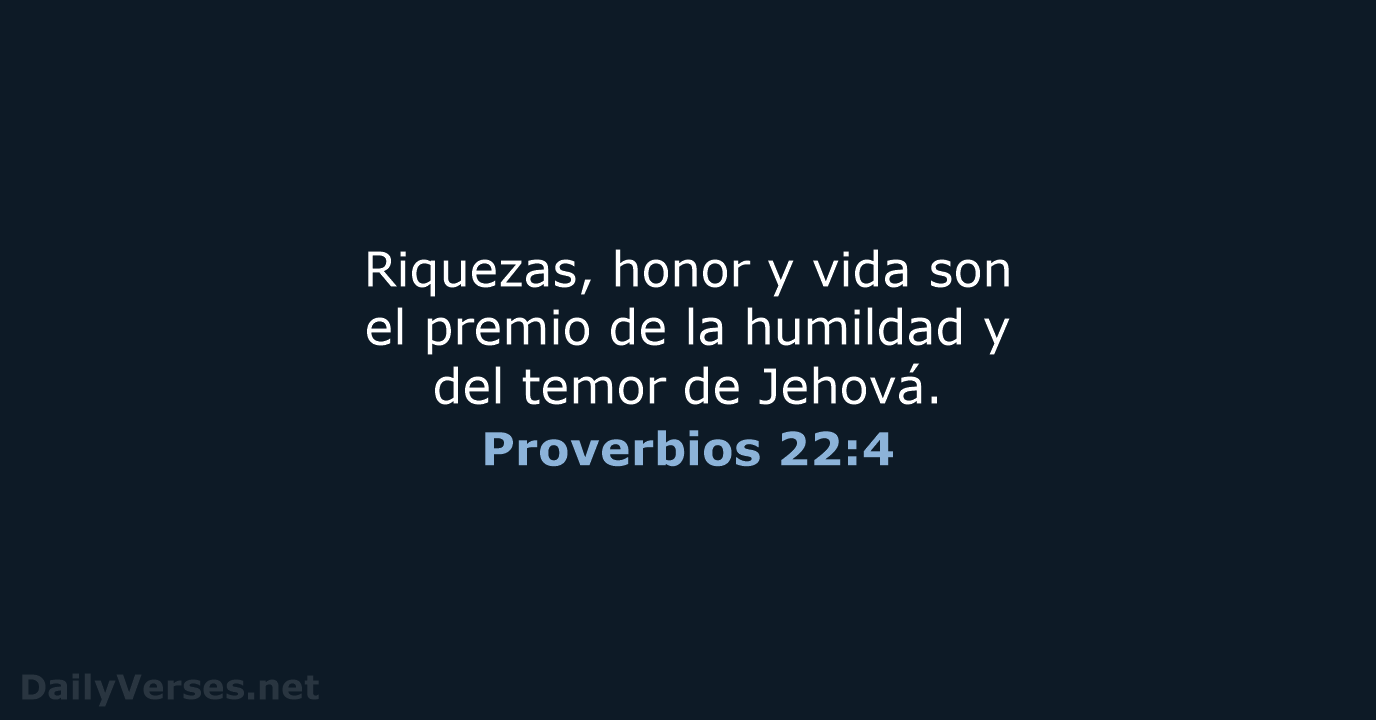 Riquezas, honor y vida son el premio de la humildad y del… Proverbios 22:4