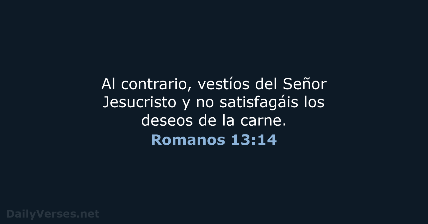 Al contrario, vestíos del Señor Jesucristo y no satisfagáis los deseos de la carne. Romanos 13:14