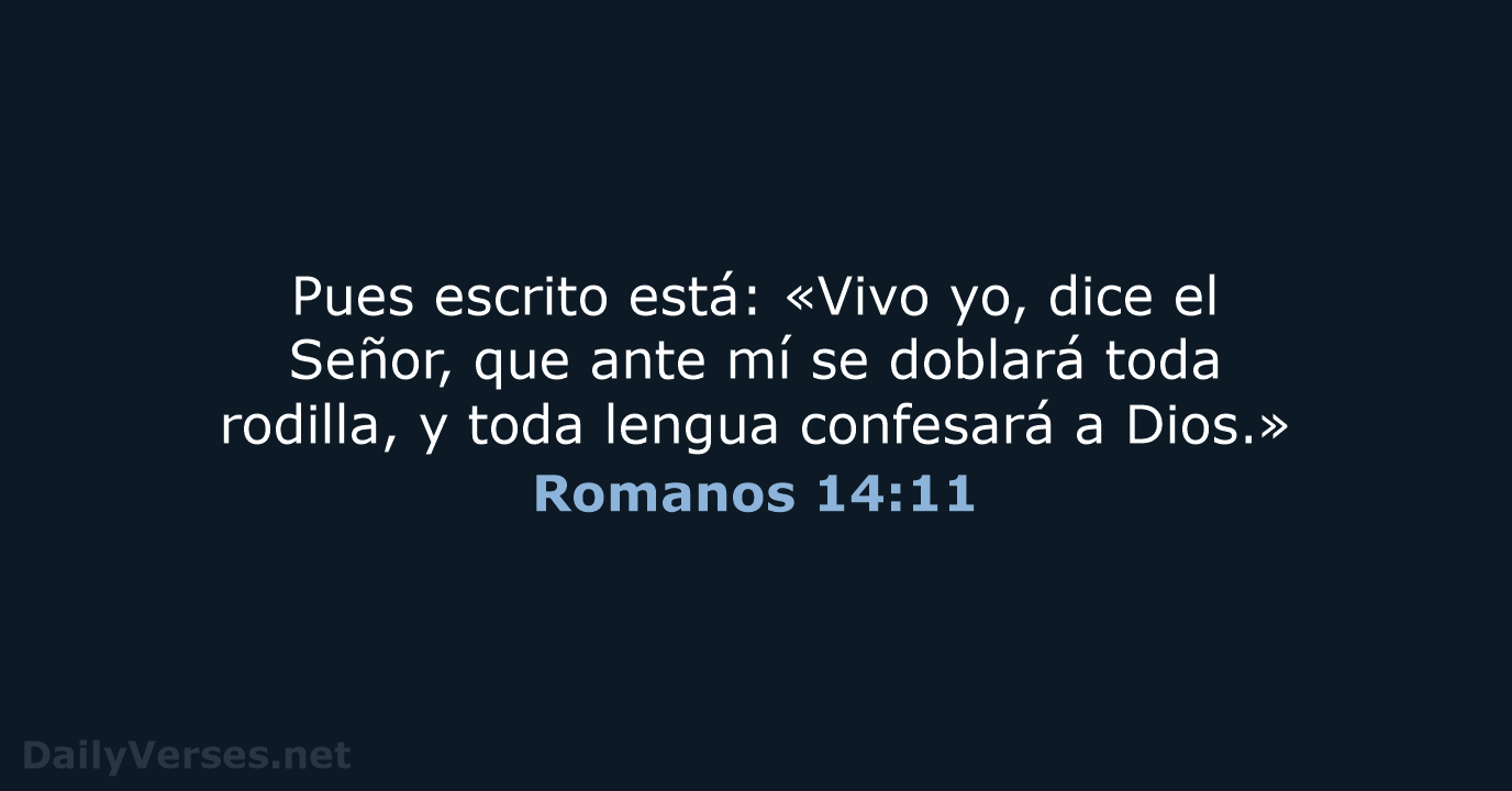 Pues escrito está: «Vivo yo, dice el Señor, que ante mí se… Romanos 14:11