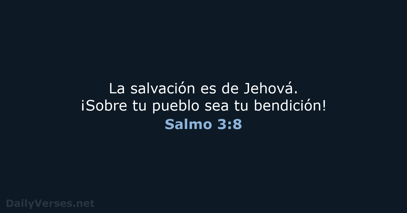 La salvación es de Jehová. ¡Sobre tu pueblo sea tu bendición! Salmo 3:8