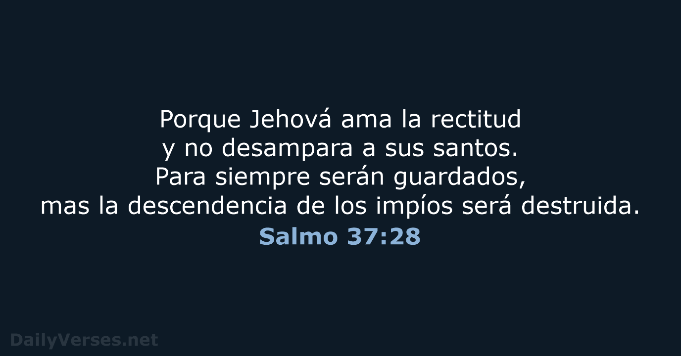 Porque Jehová ama la rectitud y no desampara a sus santos. Para… Salmo 37:28