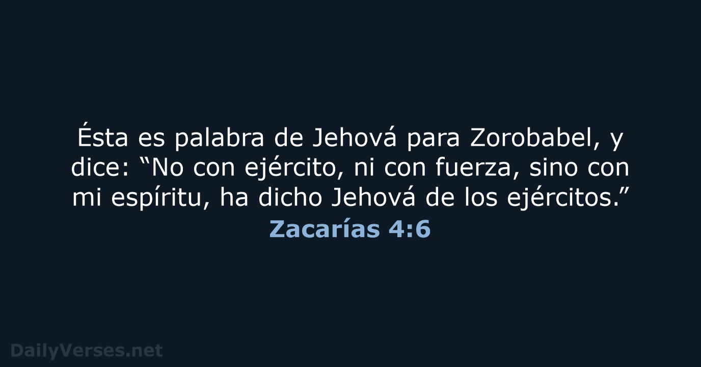 Ésta es palabra de Jehová para Zorobabel, y dice: “No con ejército… Zacarías 4:6