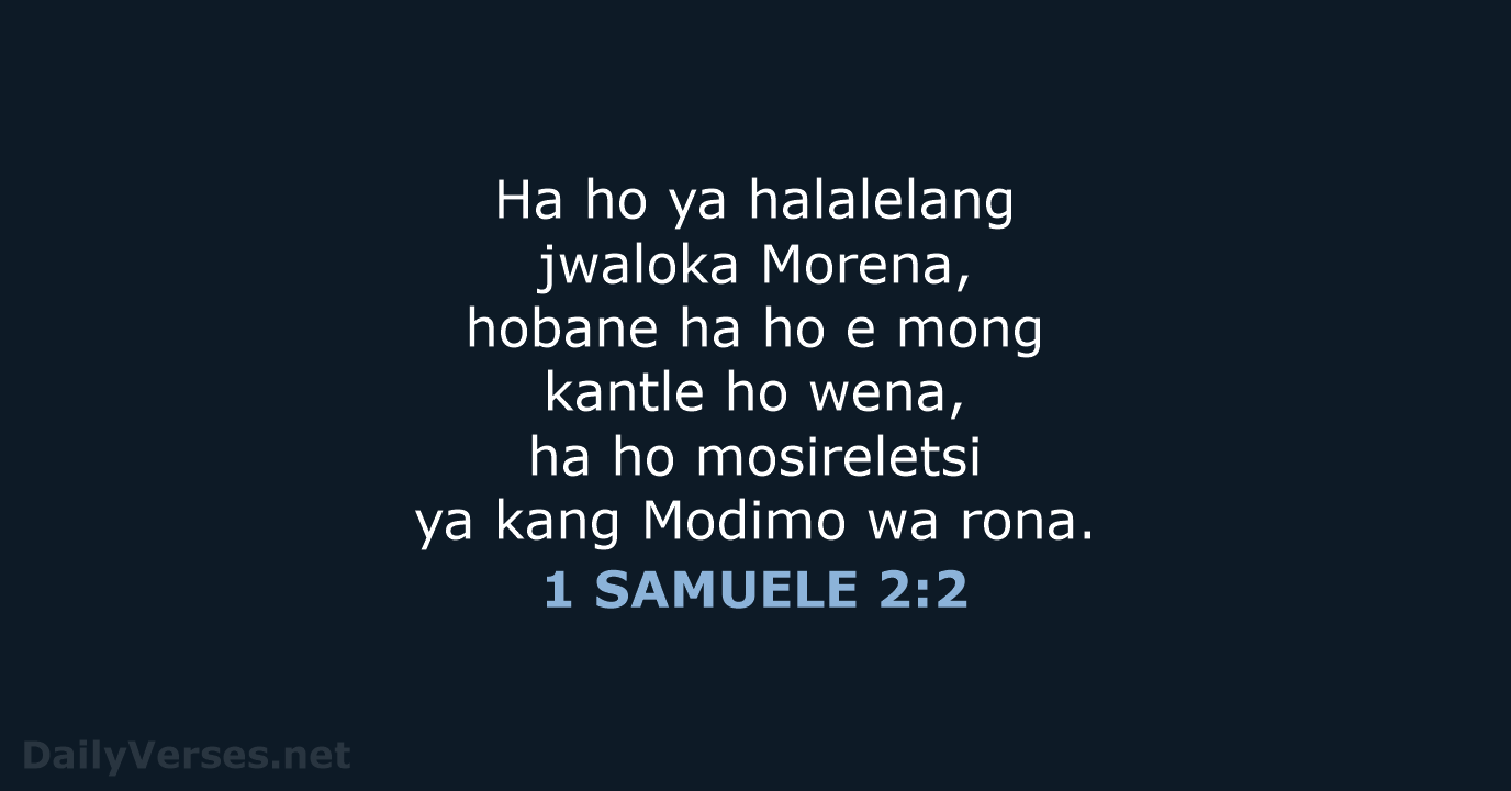 Ha ho ya halalelang jwaloka Morena, hobane ha ho e mong kantle… 1 SAMUELE 2:2