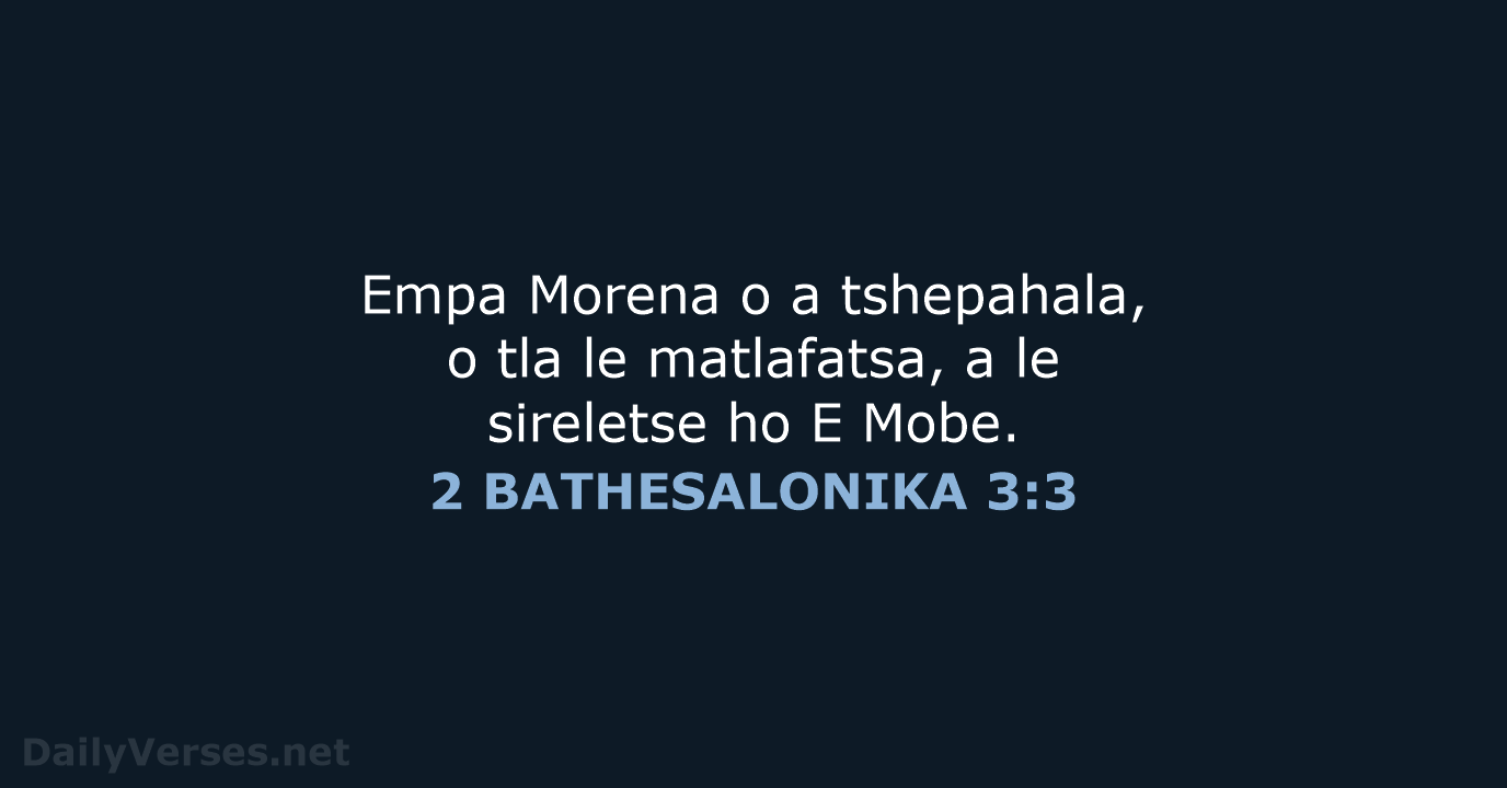 Empa Morena o a tshepahala, o tla le matlafatsa, a le sireletse… 2 BATHESALONIKA 3:3