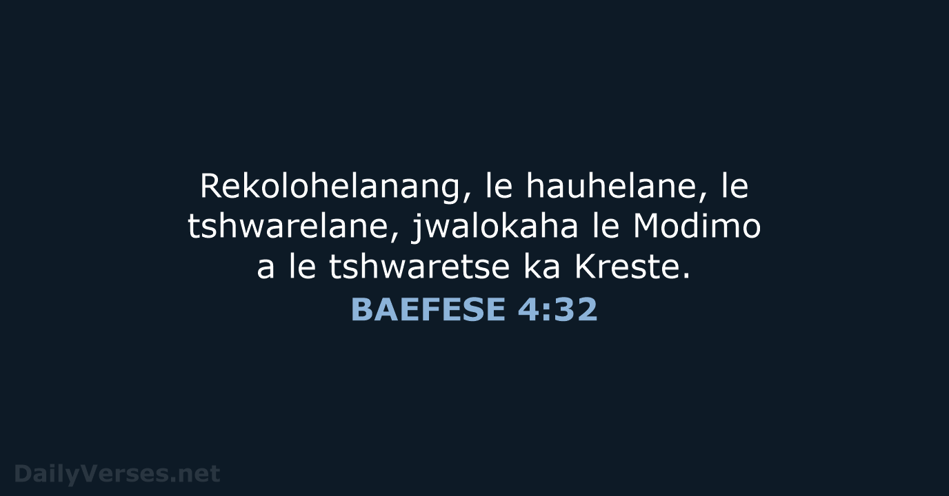 Rekolohelanang, le hauhelane, le tshwarelane, jwalokaha le Modimo a le tshwaretse ka Kreste. BAEFESE 4:32