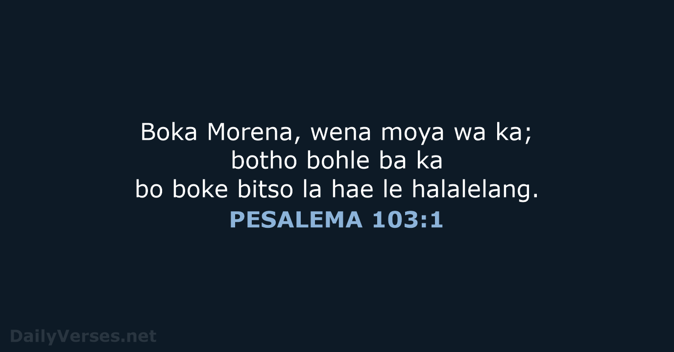 Boka Morena, wena moya wa ka; botho bohle ba ka bo boke… PESALEMA 103:1