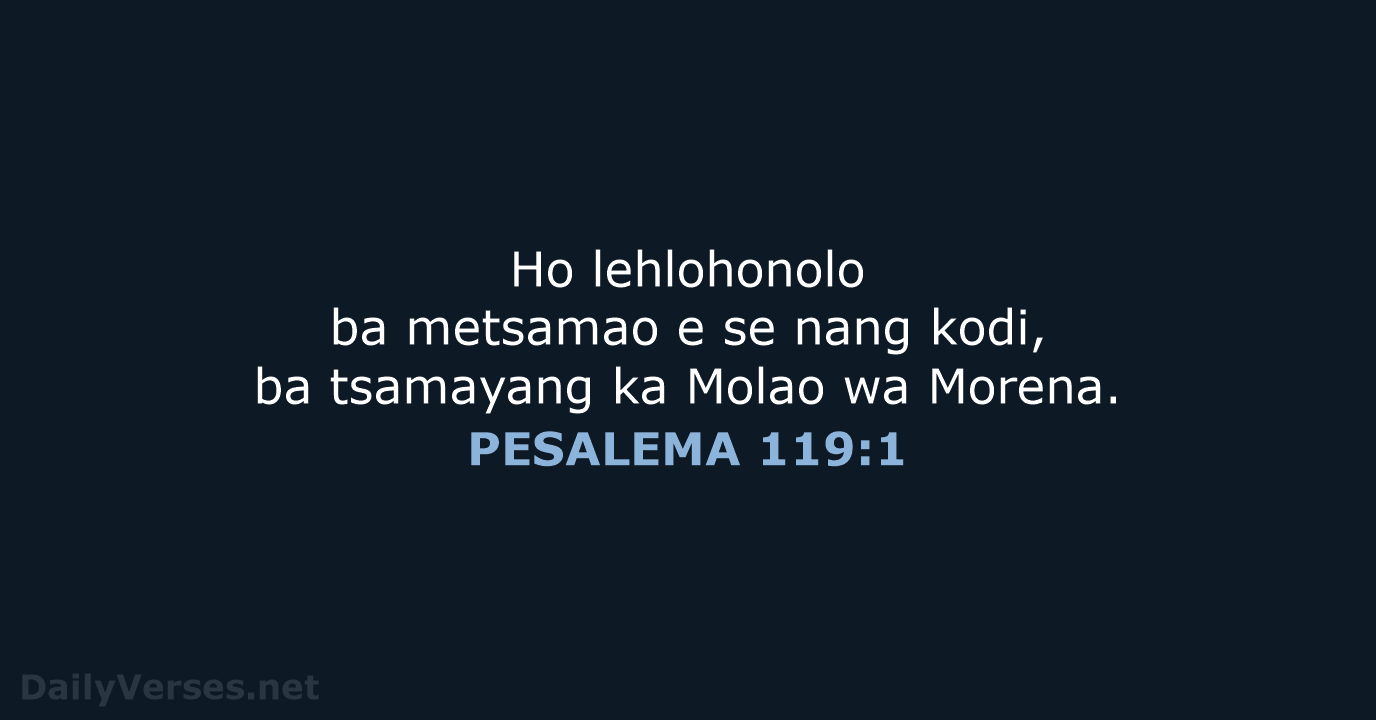 Ho lehlohonolo ba metsamao e se nang kodi, ba tsamayang ka Molao wa Morena. PESALEMA 119:1