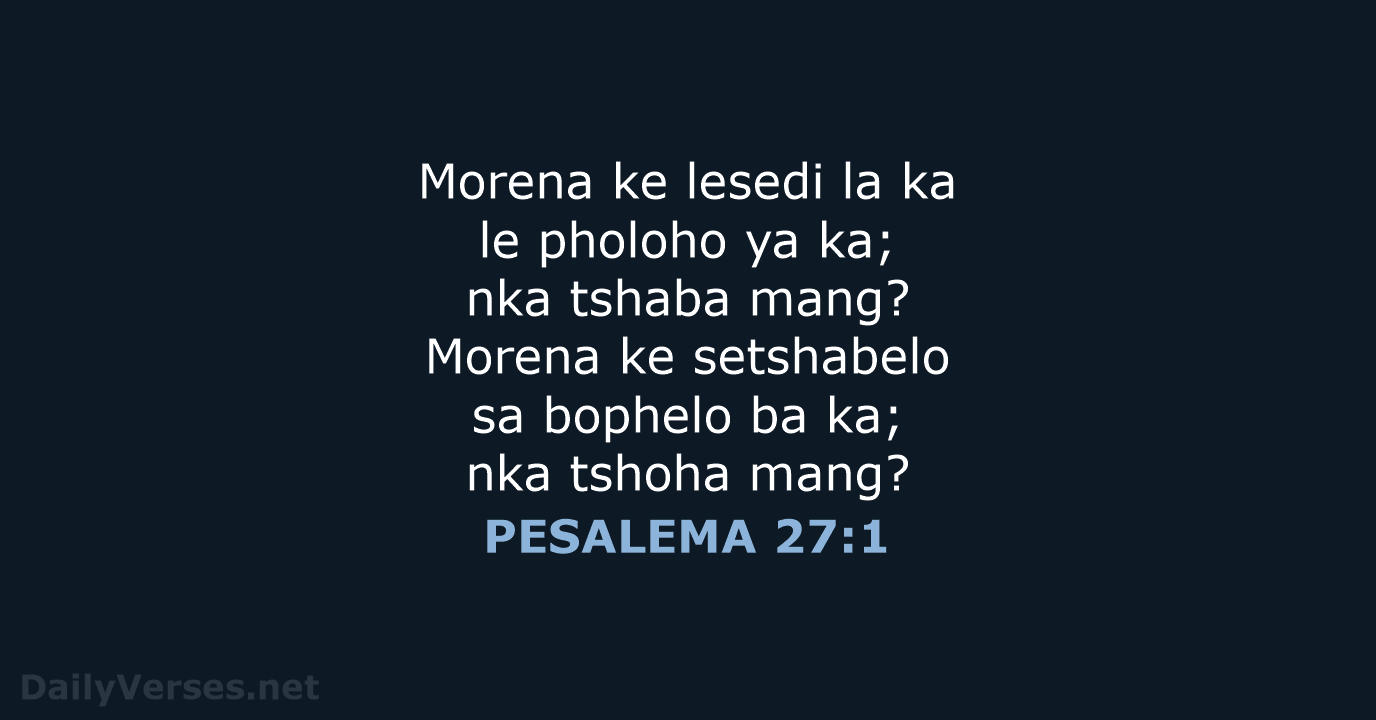 Morena ke lesedi la ka le pholoho ya ka; nka tshaba mang… PESALEMA 27:1