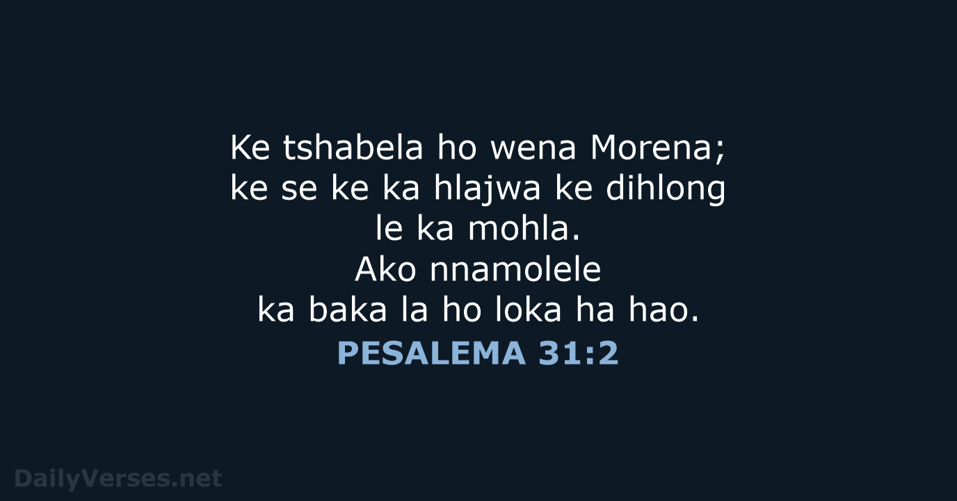 Ke tshabela ho wena Morena; ke se ke ka hlajwa ke dihlong… PESALEMA 31:2