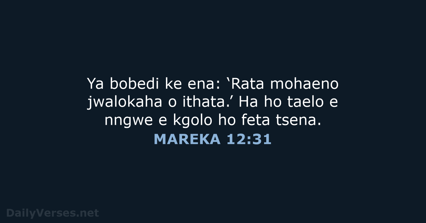 Ya bobedi ke ena: ‘Rata mohaeno jwalokaha o ithata.’ Ha ho taelo… MAREKA 12:31