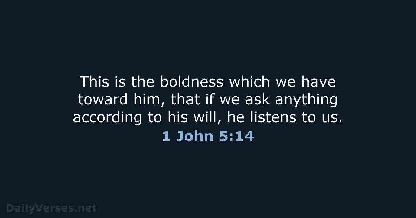 This is the boldness which we have toward him, that if we… 1 John 5:14
