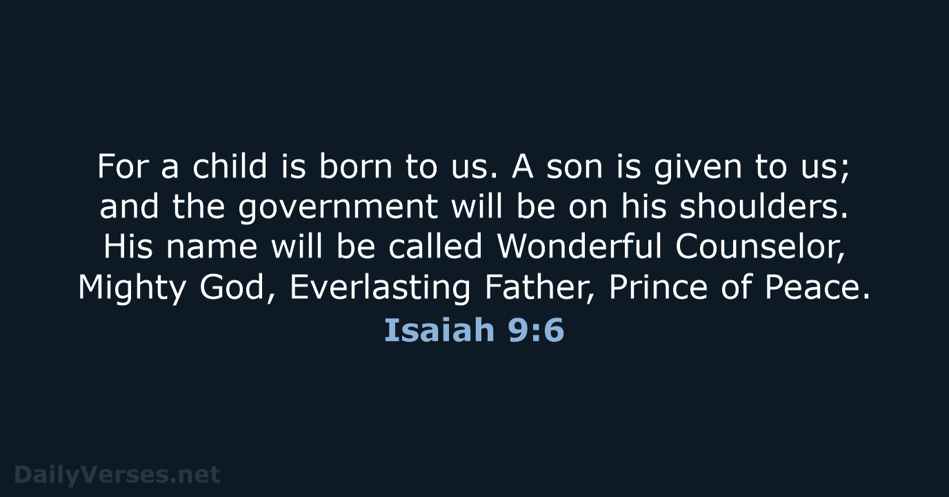 For a child is born to us. A son is given to… Isaiah 9:6