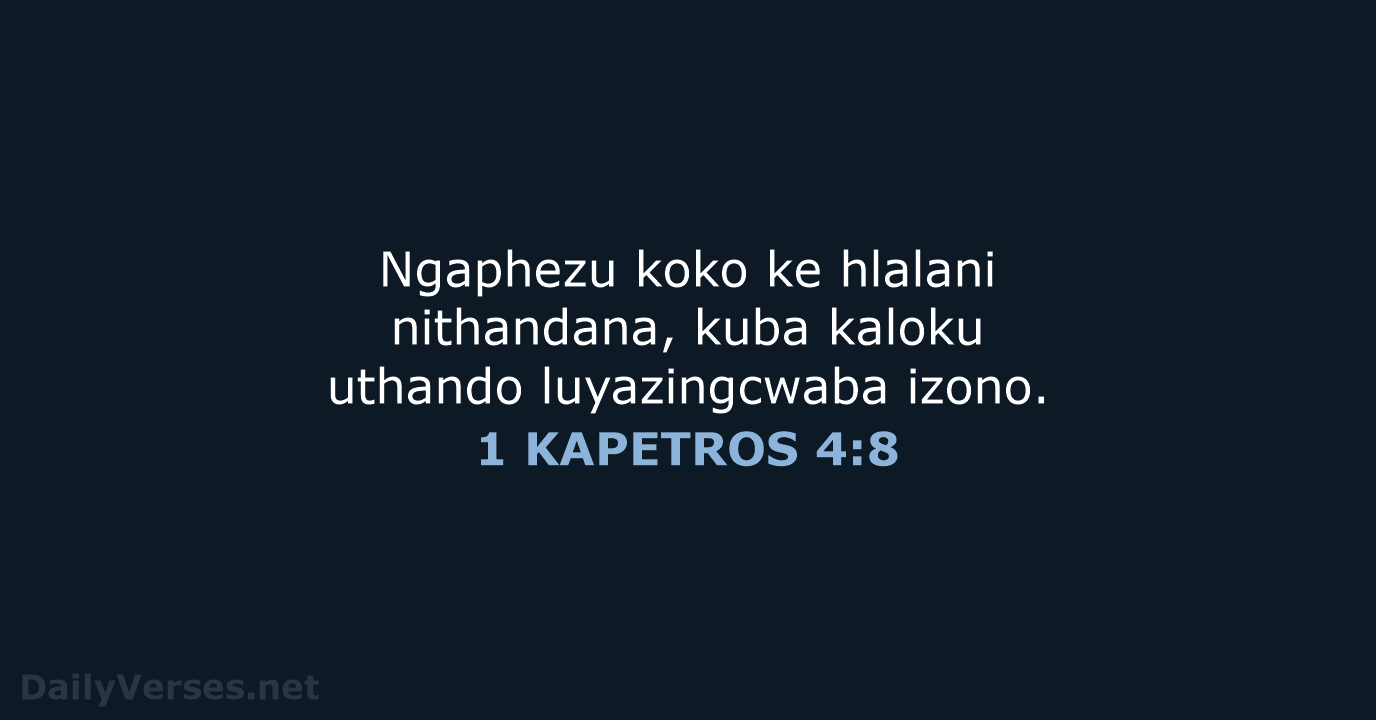 Ngaphezu koko ke hlalani nithandana, kuba kaloku uthando luyazingcwaba izono. 1 KAPETROS 4:8