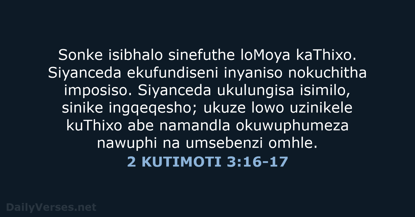 Sonke isibhalo sinefuthe loMoya kaThixo. Siyanceda ekufundiseni inyaniso nokuchitha imposiso. Siyanceda ukulungisa… 2 KUTIMOTI 3:16-17