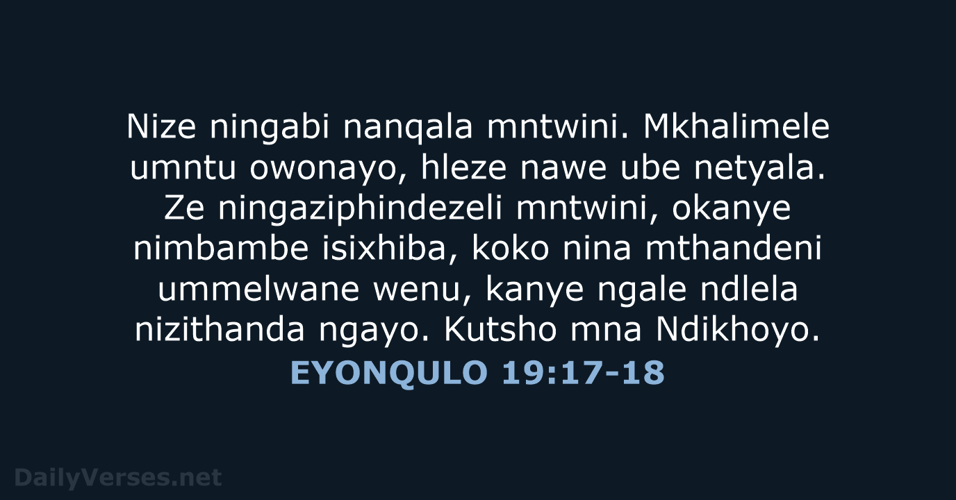 Nize ningabi nanqala mntwini. Mkhalimele umntu owonayo, hleze nawe ube netyala. Ze… EYONQULO 19:17-18