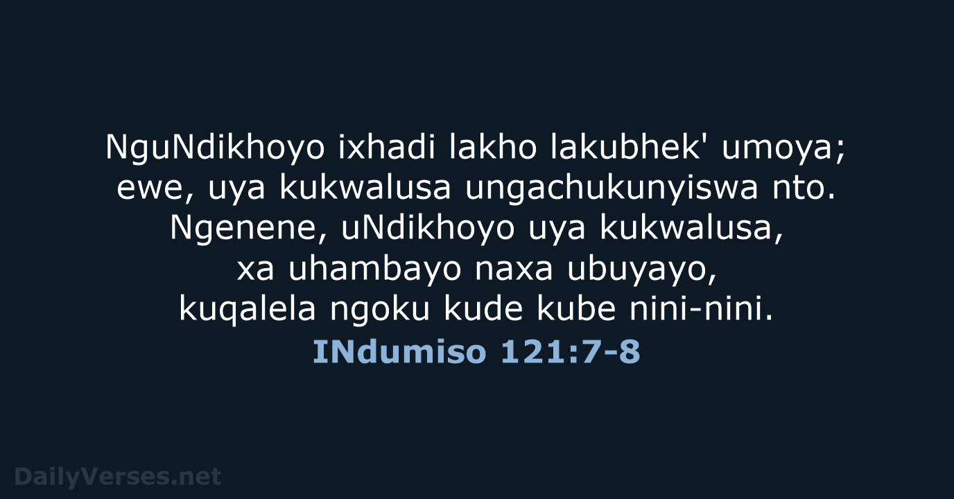 NguNdikhoyo ixhadi lakho lakubhek' umoya; ewe, uya kukwalusa ungachukunyiswa nto. Ngenene, uNdikhoyo… INdumiso 121:7-8