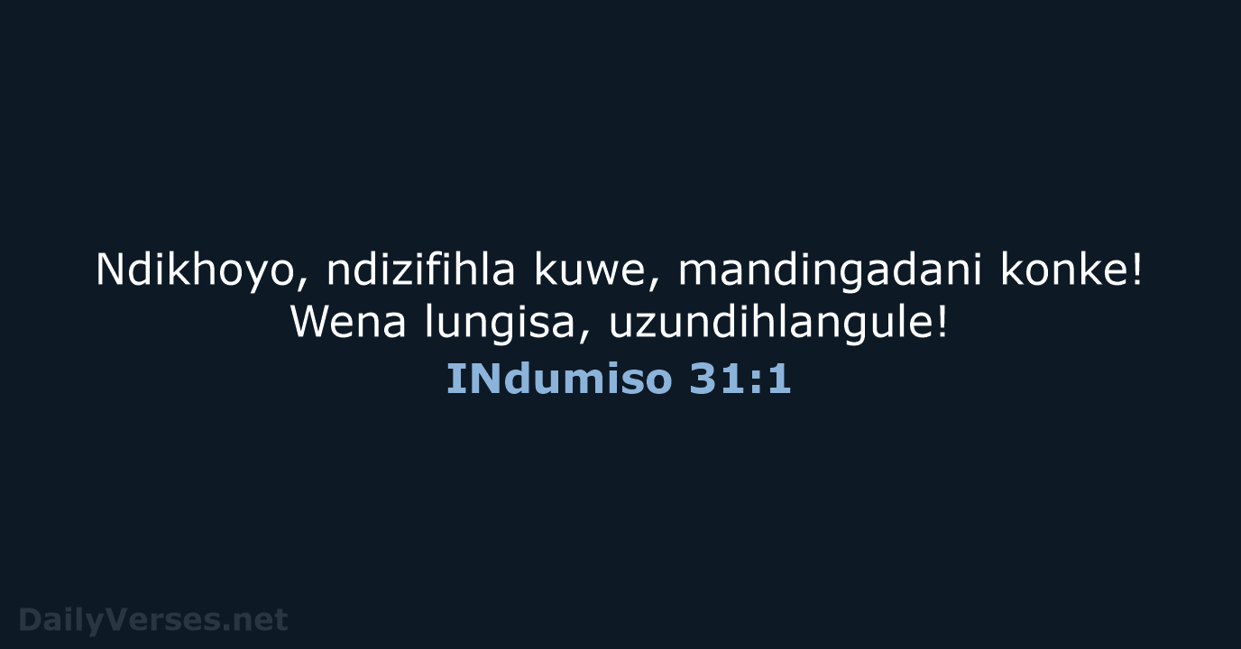 Ndikhoyo, ndizifihla kuwe, mandingadani konke! Wena lungisa, uzundihlangule! INdumiso 31:1