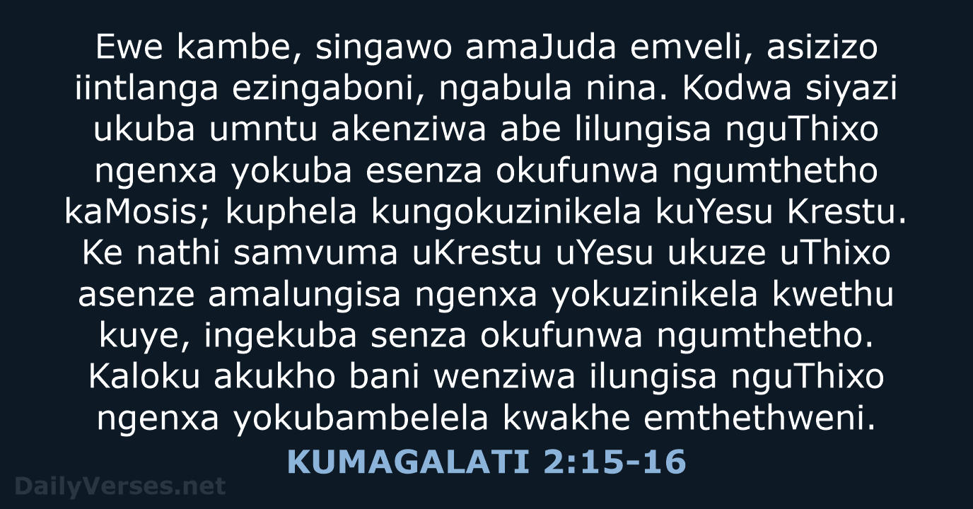 Ewe kambe, singawo amaJuda emveli, asizizo iintlanga ezingaboni, ngabula nina. Kodwa siyazi… KUMAGALATI 2:15-16