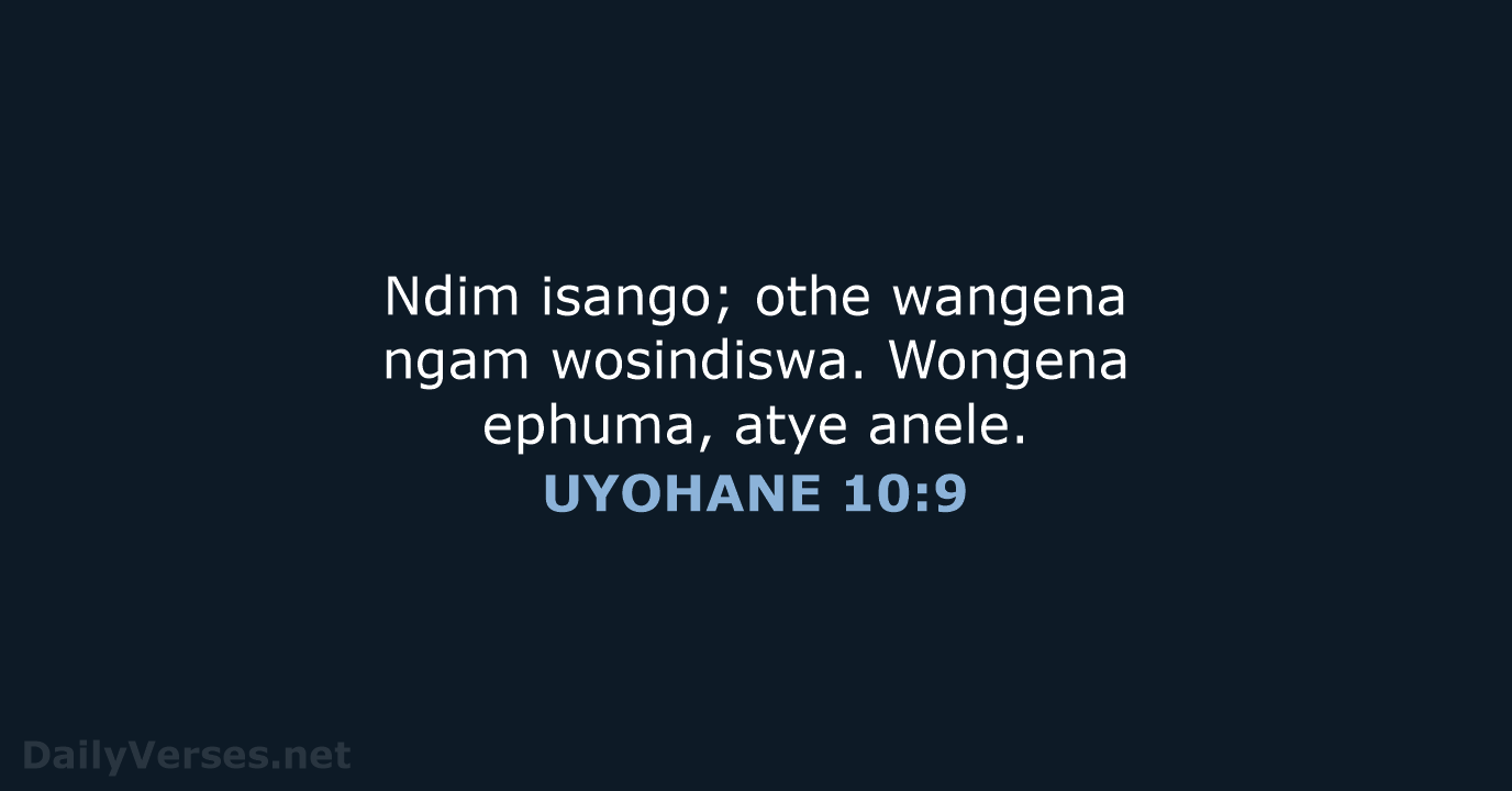 Ndim isango; othe wangena ngam wosindiswa. Wongena ephuma, atye anele. UYOHANE 10:9