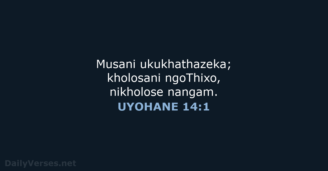 Musani ukukhathazeka; kholosani ngoThixo, nikholose nangam. UYOHANE 14:1